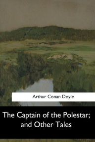 Title: The Captain of the Polestar, and Other Tales, Author: Arthur Conan Doyle