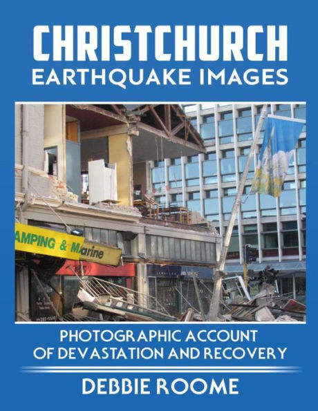 Christchurch Earthquake Images: A Photographic Account of Devastation and Recovery