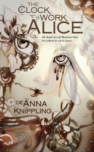 Title: The Clockwork Alice, Author: Deanna Knippling