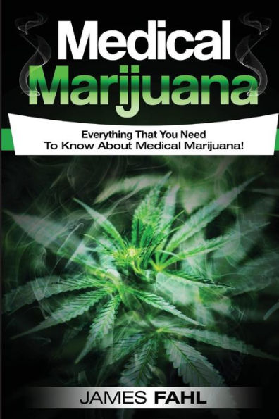 Medical Marijuana: Complete Guide To Pain Management and Treatment Using Cannabis (Anxiety, Cancer, Symptoms, Illness, Epilepsy, CDB Oil, Hemp Oil, Cures, Growing, Dispensary, Growing, Cannabinoids)