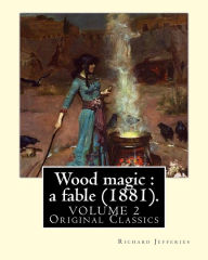 Title: Wood magic: a fable (1881). By: Richard Jefferies, in two volume's (VOLUME 2). Original Classics: John Richard Jefferies (6 November 1848 - 14 August 1887) was an English nature writer, noted for his depiction of English rural life in essays, books of na, Author: Richard Jefferies