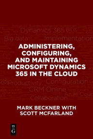 Title: Administering, Configuring, and Maintaining Microsoft Dynamics 365 in the Cloud, Author: Mark Beckner