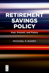 Title: Retirement Savings Policy: Past, Present, and Future / Edition 1, Author: Michael P Barry