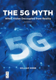 Title: The 5G Myth: When Vision Decoupled from Reality, Author: William Webb