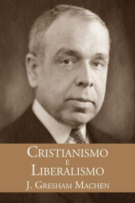 Title: Cristianismo E Liberalismo, Author: J. Gresham Machen