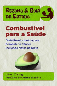 Title: Resumo & Guia De Estudo: Combustível Para A Saúde: Dieta Revolucionária Para Combater O Câncer, Author: Lee Tang