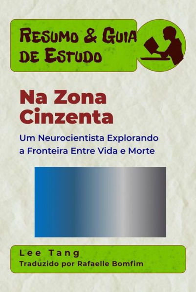 Resumo & Guia De Estudo - Na Zona Cinzenta: Um Neurocientista Explorando A Fronteira Entre Vida E Morte