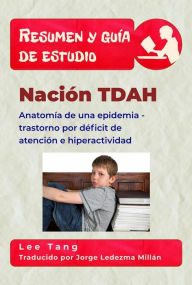 Title: Resumen Y Guía De Estudio - Nación Tdah: Anatomía De Una Epidemia - Trastorno Por Déficit De Atención E Hiperactividad, Author: Lee Tang