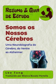 Title: Resumo & Guia De Estudo - Somos Os Nossos Cérebros: Uma Neurobiografia Do Cérebro, Do Ventre Ao Alzheimer, Author: Lee Tang