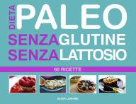 Title: Dieta Paleo senza Glutine senza Lattosio : 60 Ricette, Author: Alicia Ludivine