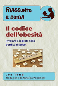 Title: Riassunto E Guida - Il Codice Dell'Obesità: Rivelare I Segreti Della Perdita Di Peso, Author: Lee Tang