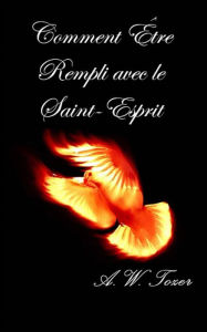 Title: Comment Être Rempli Avec Le Saint-Esprit, Author: A. W. Tozer