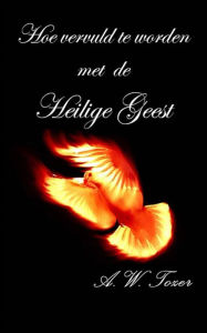 Title: Hoe Vervuld Te Worden Met De Heilige Geest, Author: A. W. Tozer