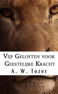 Title: Vijf Geloften Voor Geestelijke Kracht, Author: A. W. Tozer