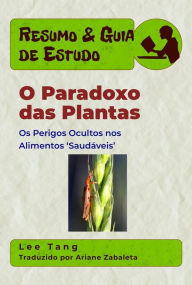 Title: Resumo & Guia De Estudo - O Paradoxo Das Plantas: Os Perigos Ocultos Nos Alimentos 'Saudáveis', Author: Lee Tang