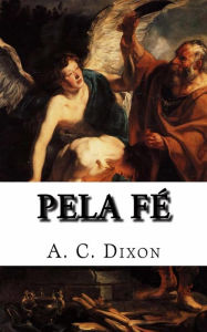 Title: Pela Fé, Author: A. C. Dixon