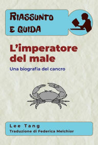 Title: Riassunto E Guida - L'Imperatore Del Male: Una Biografia Del Cancro, Author: Lee Tang