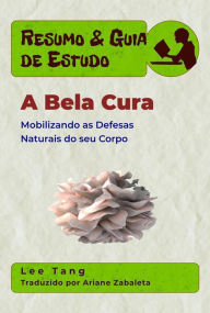 Title: Resumo & Guia De Estudo - A Bela Cura: Mobilizando As Defesas Naturais Do Seu Corpo, Author: Lee Tang