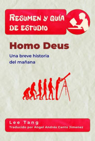 Title: Resumen Y Guía De Estudio - Homo Deus: Una Breve Historia Del Mañana, Author: Lee Tang