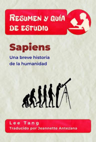 Title: Resumen Y Guía De Estudio - Sapiens: Una Breve Historia De La Humanidad, Author: Lee Tang