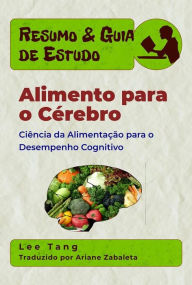 Title: Resumo & Guia De Estudo - Alimento Para O Cérebro: Ciência Da Alimentação Para O Desempenho Cognitivo, Author: Lee Tang