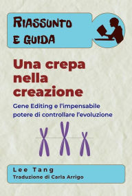 Title: Riassunto E Guida - Una Crepa Nella Creazione: Gene Editing E L'Impensabile Potere Di Controllare L'Evoluzione, Author: Lee Tang