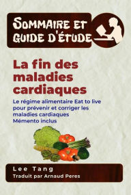 Title: Sommaire Et Guide D'Étude - La Fin Des Maladies Cardiaques: Le Régime Alimentaire Eat To Live Pour Prévenir Et Corriger Les Maladies Cardiaques Mémento Inclus, Author: Lee Tang