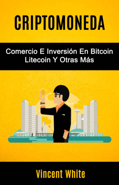 Criptomoneda: Comercio E Inversión En Bitcoin Litecoin Y Otras Más