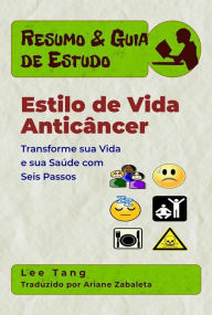 Title: Resumo & Guia De Estudo - Estilo De Vida Anticâncer: Transforme Sua Vida E Sua Saúde Com Seis Passos, Author: Lee Tang