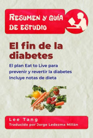 Title: Resumen Y Guía De Estudio - El Fin De La Diabetes: El Plan Eat To Live Para Prevenir Y Revertir La Diabetes. Incluye Notas De Dieta., Author: Lee Tang