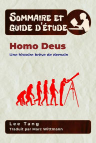 Title: Sommaire Et Guide D'Étude - Homo Deus: Une Histoire Brève De Demain, Author: Lee Tang