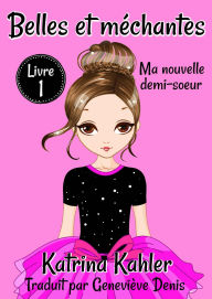 Title: Belles et méchantes - Ma nouvelle demi-soeur: Livre 1 Ma nouvelle demi-soeur, Author: Katrina Kahler