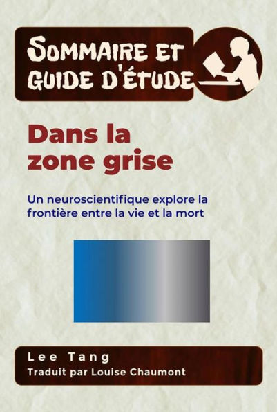 Sommaire Et Guide D'Étude - Dans La Zone Grise: Un Neuroscientifique Explore La Frontière Entre La Vie Et La Mort