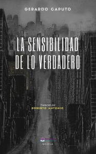 Title: La Sensibilidad De Lo Verdadero, Author: Gerardo Caputo