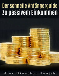 Title: Der Schnelle Anfängerguide Zu Passivem Einkommen, Author: Alex Nkenchor Uwajeh