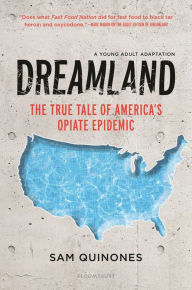 Title: Dreamland: The True Tale of America's Opiate Epidemic: Young Adult Adaptation, Author: Sam Quinones