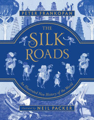 Title: The Silk Roads: The Extraordinary History that created your World - Illustrated Edition, Author: Peter Frankopan