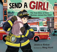 Title: Send a Girl!: The True Story of How Women Joined the FDNY, Author: Jessica M. Rinker