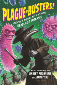 Free pdf ebooks download Plague-Busters!: Medicine's Battles with History's Deadliest Diseases English version PDB RTF by Lindsey Fitzharris, Adrian Teal 9781547606030