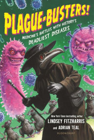 Title: Plague-Busters!: Medicine's Battles with History's Deadliest Diseases, Author: Lindsey Fitzharris