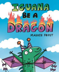 Download online books amazon Iguana Be a Dragon ePub by Maddie Frost (English Edition) 9781547606535