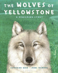 Title: The Wolves of Yellowstone: A Rewilding Story, Author: Catherine Barr