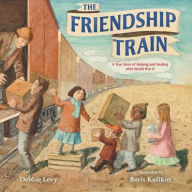 Title: The Friendship Train: A True Story of Helping and Healing after World War II, Author: Debbie Levy