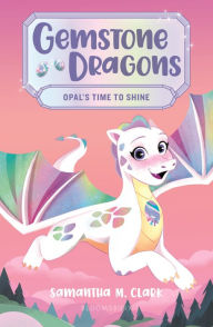 Title: Gemstone Dragons 1: Opal's Time to Shine, Author: Samantha M. Clark