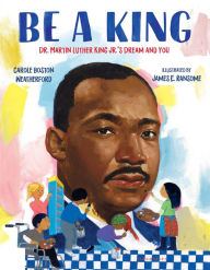 Title: Be a King: Dr. Martin Luther King Jr.'s Dream and You, Author: Carole Boston Weatherford
