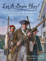 Title: Let It Begin Here!: Lexington & Concord: First Battles of the American Revolution, Author: Dennis Brindell Fradin