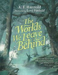 Title: The Worlds We Leave Behind: SHORTLISTED FOR THE YOTO CARNEGIE MEDAL FOR ILLUSTRATION, Author: A.F. Harrold