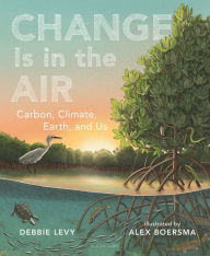 Title: Change Is in the Air: Carbon, Climate, Earth, and Us, Author: Debbie Levy