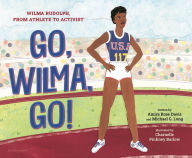 Title: Go, Wilma, Go!: Wilma Rudolph, from Athlete to Activist, Author: Amira Rose Davis