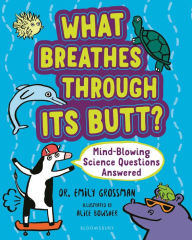 Title: What Breathes Through Its Butt?: Mind-Blowing Science Questions Answered, Author: Emily Grossman